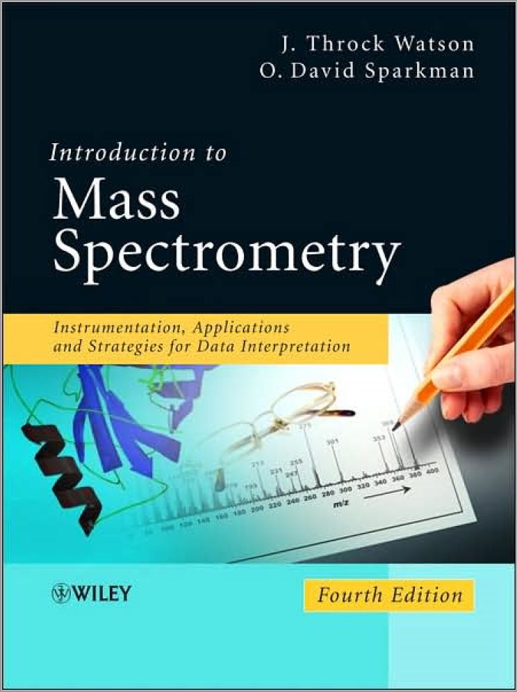 Introduction to Mass Spectrometry: Instrumentation, Applications and Strategies for Data Interpretation (4th Ed.) By J. Throck Watson and O. David Sparkman