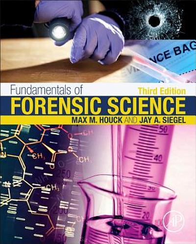 Fundamentals of Forensic Science (3rd Ed.) By Max M. Houck and Jay A. Siegel
